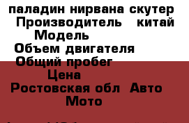 паладин нирвана скутер › Производитель ­ китай › Модель ­ D60002715 › Объем двигателя ­ 50 › Общий пробег ­ 23 000 › Цена ­ 45 000 - Ростовская обл. Авто » Мото   